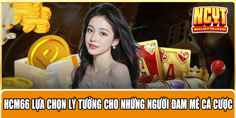 HCM66 lựa chọn lý tưởng cho những người đam mê cá cược