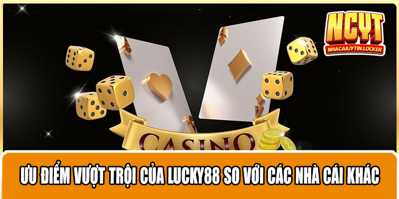 Ưu điểm vượt trội của Lucky88 so với các nhà cái khác