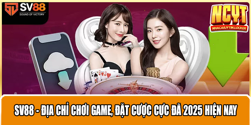 Sv88 - Địa Chỉ Chơi Game, Đặt Cược Cực Đã 2025 Hiện Nay