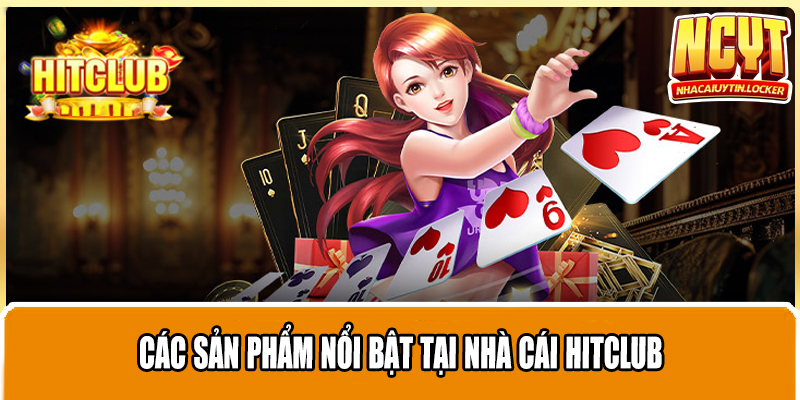 Các sản phẩm nổi bật tại nhà cái Hitclub