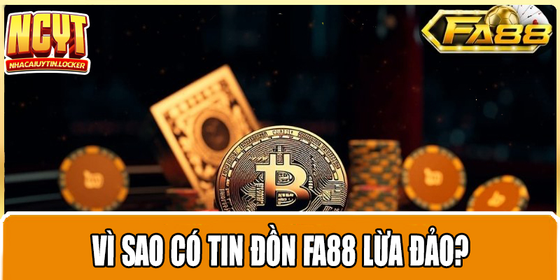 Vì sao có tin đồn FA88 lừa đảo?