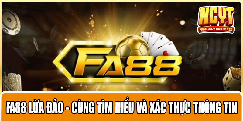 Fa88 Lừa Đảo - Cùng Tìm Hiểu Và Xác Thực Thông Tin