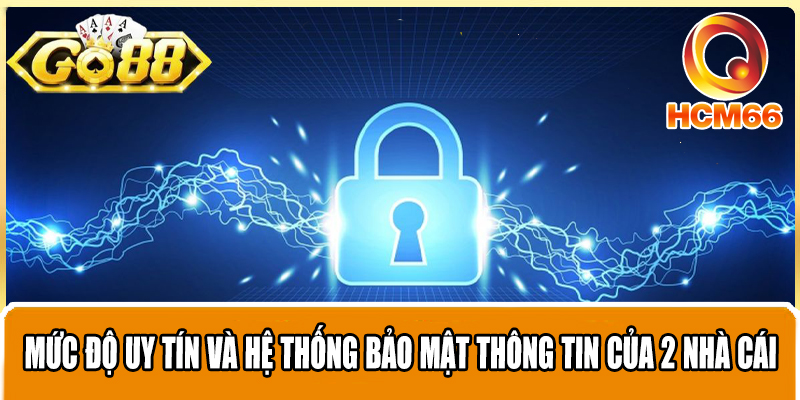 Mức độ uy tín và hệ thống bảo mật thông tin của 2 nhà cái