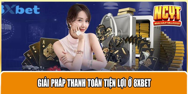 Giải pháp thanh toán tiện lợi ở 8xbet