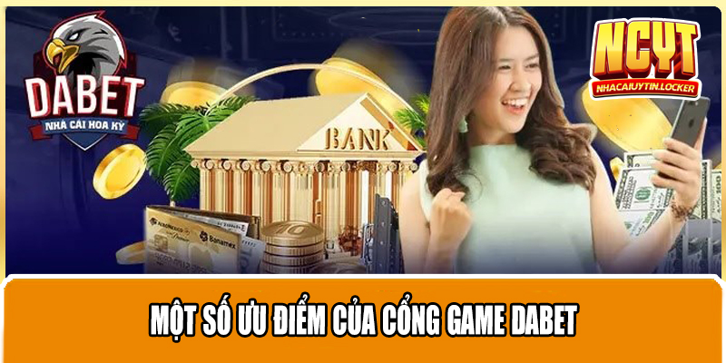 Một số ưu điểm của cổng game DABET