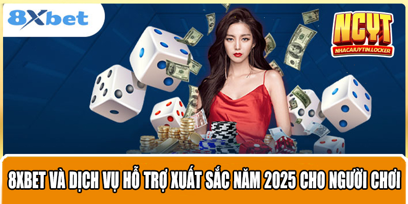 8xbet Và Dịch Vụ Hỗ Trợ Xuất Sắc Năm 2025 Cho Người Chơi