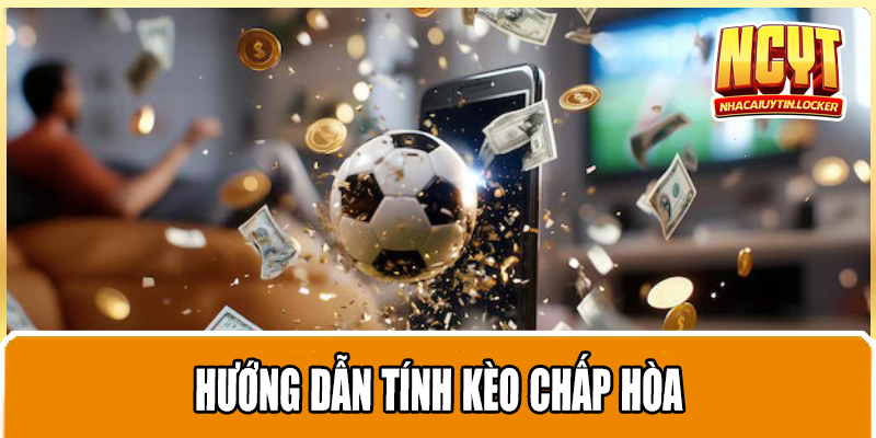 Hướng dẫn tính kèo chấp hòa