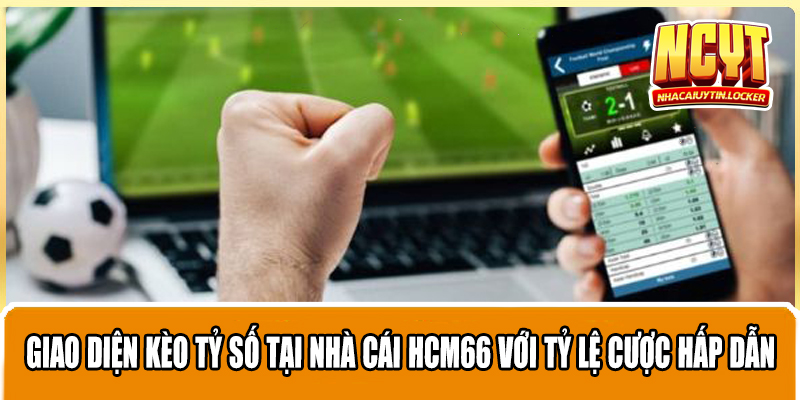 Giao diện kèo tỷ số tại nhà cái HCM66 với tỷ lệ cược hấp dẫn