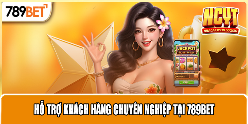 Hỗ trợ khách hàng chuyên nghiệp tại 789bet