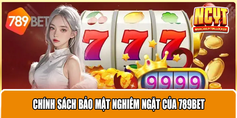 Chính sách bảo mật nghiêm ngặt của 789bet