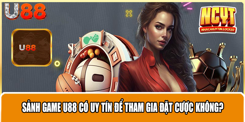 Sảnh game U88 có uy tín để tham gia đặt cược không?