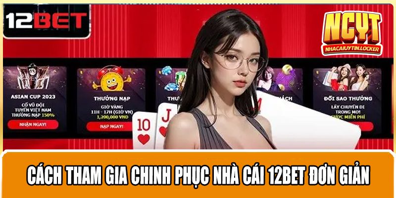 Cách tham gia chinh phục nhà cái 12BET đơn giản