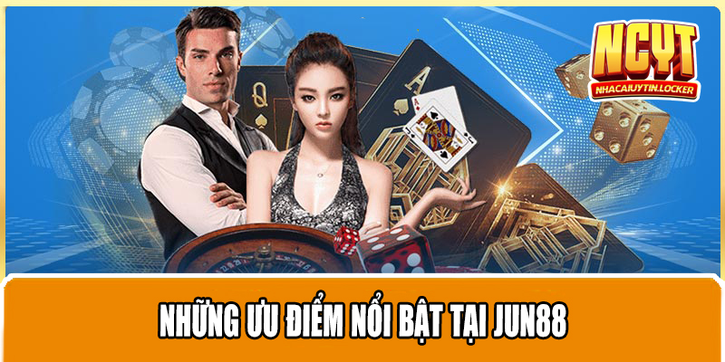 Những ưu điểm nổi bật tại JUN88