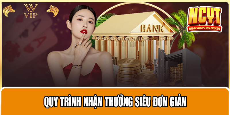 Quy trình nhận thưởng siêu đơn giản 